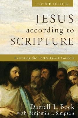 Jesus according to Scripture – Restoring the Portrait from the Gospels - Darrell L. Bock, Benjamin I. Simpson