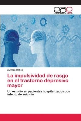 La impulsividad de rasgo en el trastorno depresivo mayor - Aymara Gatica