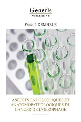 Aspects Endoscopiques Et Anatomopathologiques Du Cancer de l'Oesophage - Fanéké Dembele