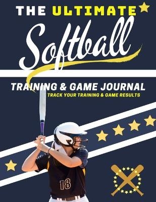 The Ultimate Softball Training and Game Journal - The Life Graduate Publishing Group
