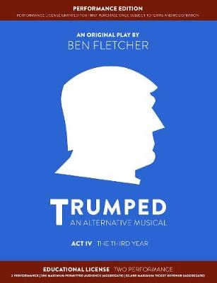 TRUMPED: An Alternative Musical, Act IV Performance Edition - Ben Fletcher