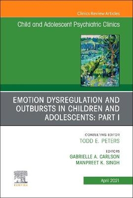 Emotion Dysregulation and Outbursts in Children and Adolescents: Part I, An Issue of ChildAnd Adolescent Psychiatric Clinics of North America - 