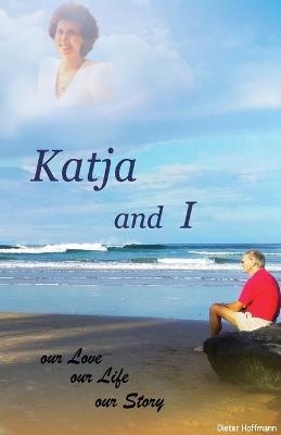 Katja and I, Our Love Our Life Our Story - Dieter Hoffmann