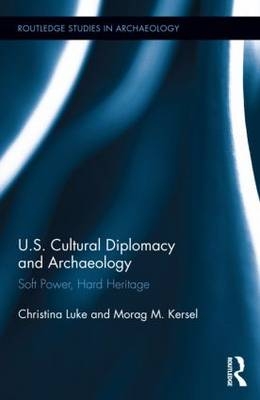 US Cultural Diplomacy and Archaeology -  Morag Kersel,  Christina Luke