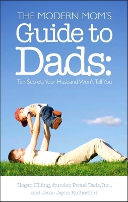 The Modern Mom's Guide to Dads - Hogan Hilling, Jesse Jayne Rutherford