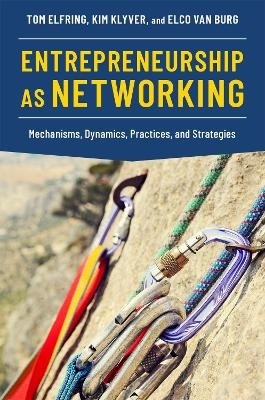 Entrepreneurship as Networking - Tom Elfring, Kim Klyver, Elco van Burg