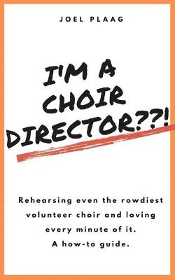 I'm a Choir Director ! - Joel F Plaag