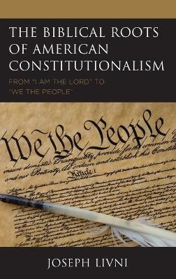 The Biblical Roots of American Constitutionalism - Joseph Livni
