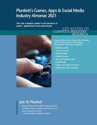 Plunkett's Games, Apps & Social Media Industry Almanac 2021 - Jack W. Plunkett