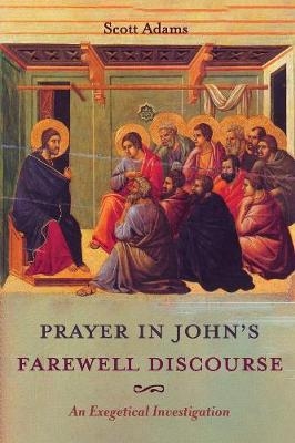 Prayer in John's Farewell Discourse - Scott Adams