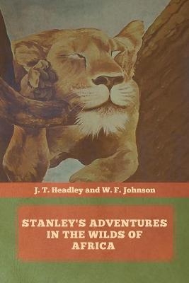 Stanley's Adventures in the Wilds of Africa - J T Headley, W F Johnson