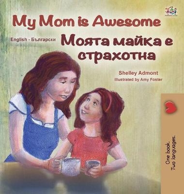 My Mom is Awesome (English Bulgarian Bilingual Children's Book) - Shelley Admont, KidKiddos Books