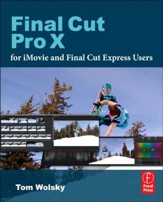 Final Cut Pro X for iMovie and Final Cut Express Users -  Tom Wolsky