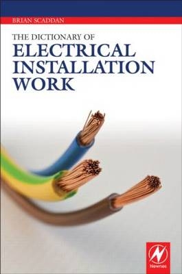 The Dictionary of Electrical Installation Work -  Brian Scaddan