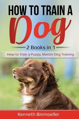 How to Train a Dog- 2 Books in 1 - Kenneth Binmoeller