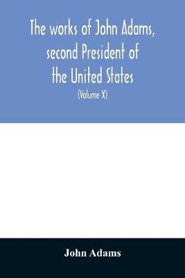 The works of John Adams, second President of the United States - John Adams