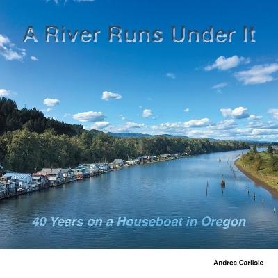 A River Runs Under It - Andrea Carlisle