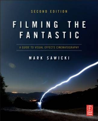 Filming the Fantastic:  A Guide to Visual Effects Cinematography -  Mark Sawicki