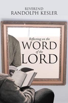 Reflecting on the Word of the Lord - Reverend Randolph Kesler
