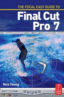 The Focal Easy Guide to Final Cut Pro 7 -  Rick Young