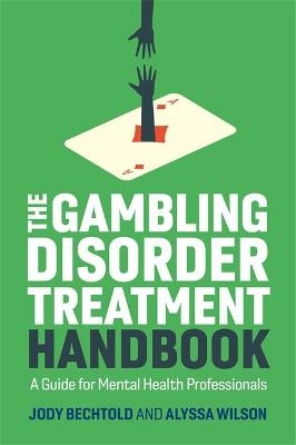 The Gambling Disorder Treatment Handbook - Jody Bechtold, Alyssa Wilson