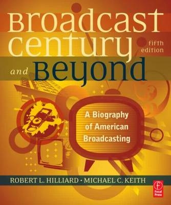 Broadcast Century and Beyond -  Robert L Hilliard,  Michael C Keith