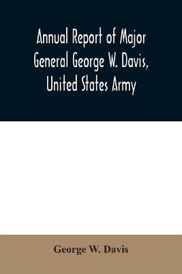 Annual report of Major General George W. Davis, United States Army commanding Division of the Philippines from October 1, 1902 to July 26, 1903 - George W Davis