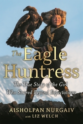 The Eagle Huntress - Aisholpan Nurgaiv, Liz Welch