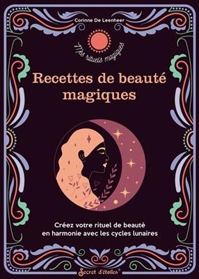 Recettes de beauté magiques : créez votre rituel de beauté en harmonie avec les cycles lunaires - Corinne De Leenheer