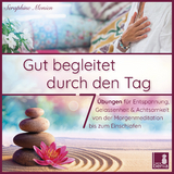 Gut begleitet durch den Tag | 7 kurze Meditationen (Morgen Meditation, Meditation Einschlafen, Gelassenheit lernen, Stress abbauen, Achtsamkeitsübung und mehr) - Seraphine Monien