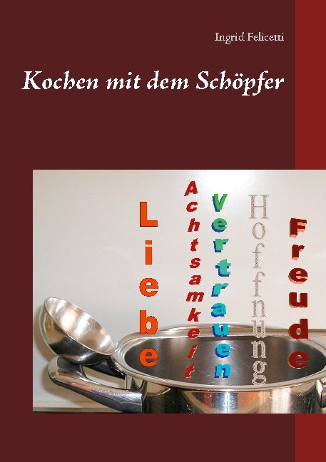 Kochen mit dem Schöpfer - Ingrid Felicetti