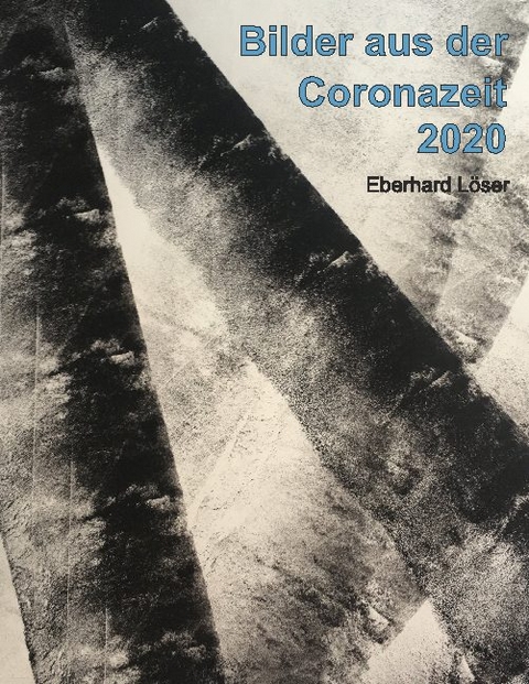 Bilder aus der Coronazeit 2020 - Eberhard Löser