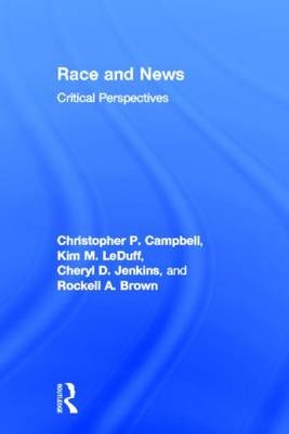 Race and News -  Rockell A. Brown,  Christopher P. Campbell,  Cheryl D. Jenkins,  Kim M. LeDuff