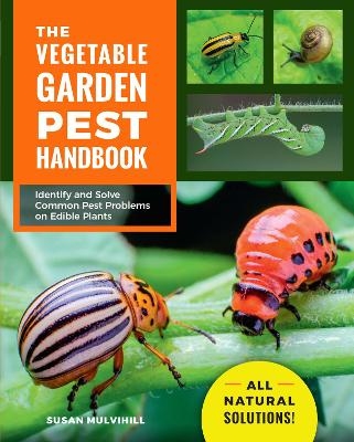 The Vegetable Garden Pest Handbook - Susan Mulvihill