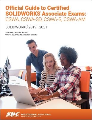 Official Guide to Certified SOLIDWORKS Associate Exams: CSWA, CSWA-SD, CSWSA-S, CSWA-AM - David C. Planchard