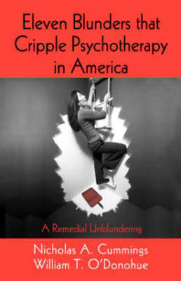 Eleven Blunders that Cripple Psychotherapy in America -  Nicholas A. Cummings, PhD. (University of Nevada William T.  Reno  USA) O'Donohue