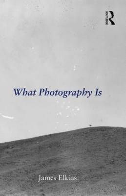 What Photography Is - USA) Elkins James (Art Institute of Chicago