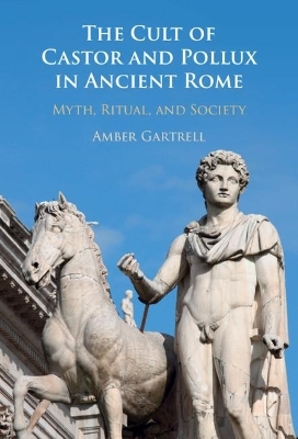 The Cult of Castor and Pollux in Ancient Rome - Amber Gartrell