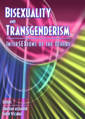 Bisexuality and Transgenderism -  Jonathan Alexander,  Fritz Klein,  Karen Yescavage