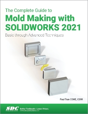 The Complete Guide to Mold Making with SOLIDWORKS 2021 - Paul Tran