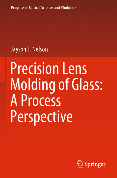 Precision Lens Molding of Glass: A Process Perspective - Jayson J. Nelson