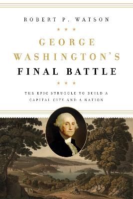 George Washington's Final Battle - Robert P. Watson