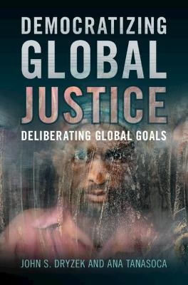 Democratizing Global Justice - John S. Dryzek, Ana Tanasoca