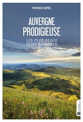 AUVERGNE PRODIGIEUSE - LES PLUS BEAUX SI -  ESPEL PATRICK