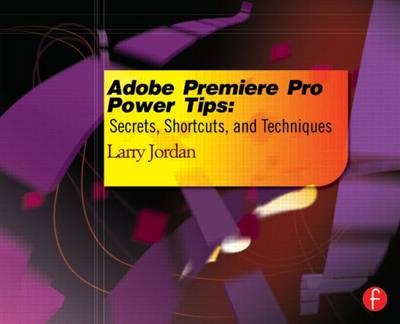 Adobe Premiere Pro Power Tips -  Larry Jordan