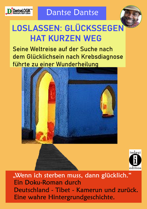 LOSLASSEN: GLÜCKSSEGEN HAT KURZEN WEG. Seine Weltreise auf der Suche nach dem Glücklichsein nach Krebsdiagnose führte zu einer Wunderheilung - Dantse Dantse