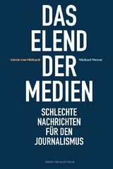 Das Elend der Medien - Alexis von Mirbach, Michael Meyen