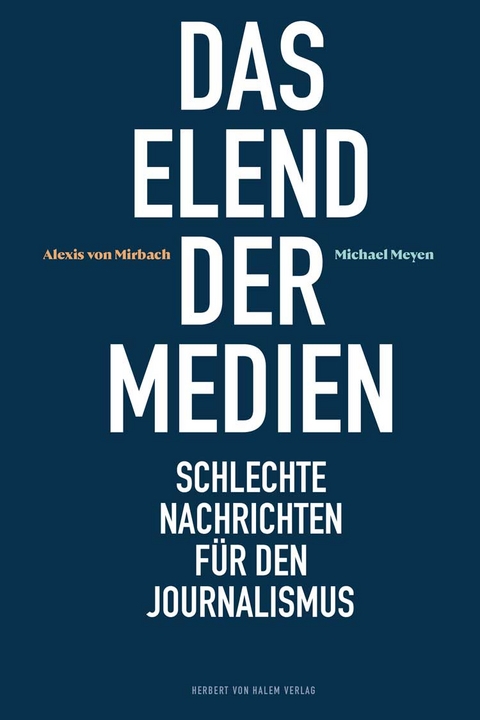 Das Elend der Medien - Alexis von Mirbach, Michael Meyen