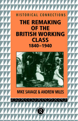 Remaking of the British Working Class, 1840-1940 -  Andrew Miles,  Mike Savage