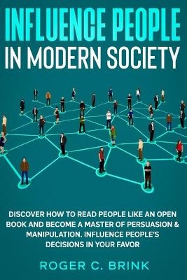 Influence People in Modern Society - Roger C Brink